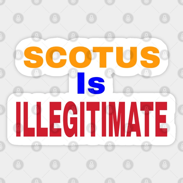 SCOTUS IS ILLEGITIMATE - Front Sticker by SubversiveWare